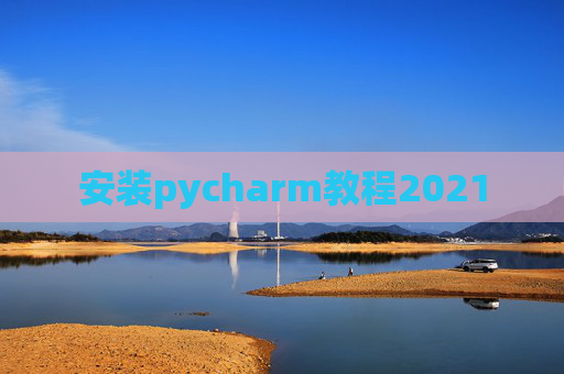 安装pycharm教程2021